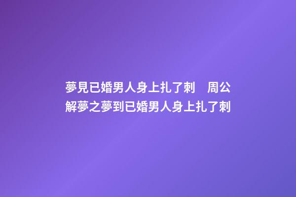 夢見已婚男人身上扎了刺　周公解夢之夢到已婚男人身上扎了刺